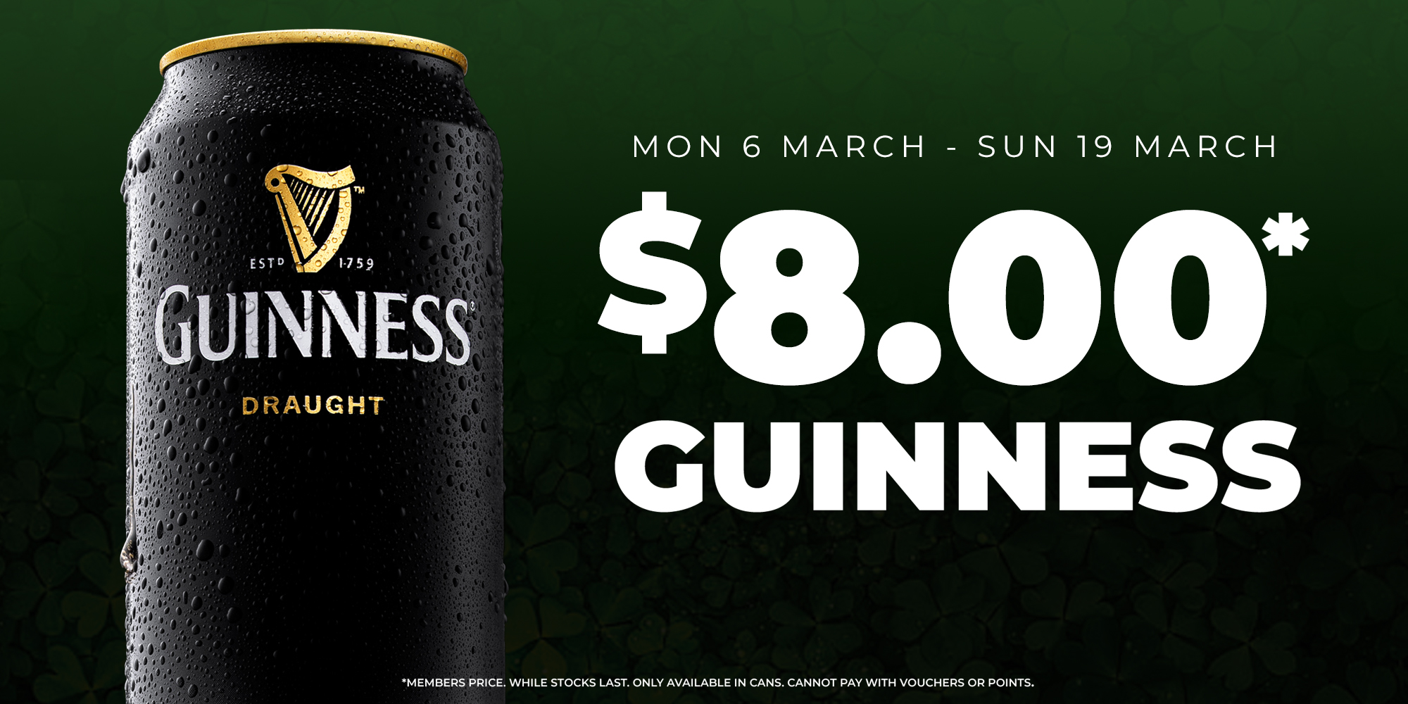 Beverage Promotion. $8 guinness cans. Members price. 6-19 March